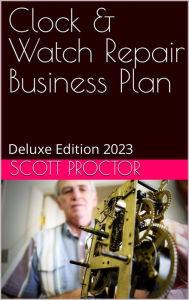 Title: Clock & Watch Repair Business Plan: Deluxe Edition 2023, Author: Scott Proctor