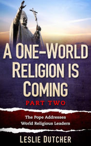Title: A One-World Religion is Coming Part Two, Author: Leslie Dutcher