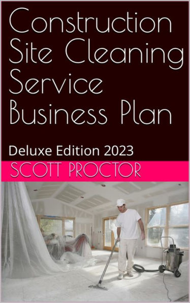 Construction Site Clean Up Service Business Plan: Deluxe Edition 2023