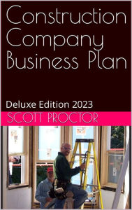 Title: Construction Company Business Plan: Deluxe Edition 2023, Author: Scott Proctor