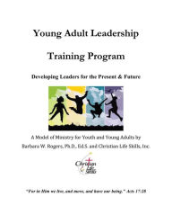 Title: Young Adult Leadership Training Program: Developing Leaders for the Present & Future, Author: Barbara W. Rogers