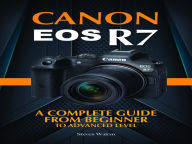 Title: Canon EOS R7: A Complete Guide from Beginner to Advanced Level, Author: Steven Walryn