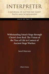 Title: Withstanding Satan's Siege through Christ's Iron Rod: The Vision of the Tree of Life in Context of Ancient Siege Warfare, Author: Jared Marcum