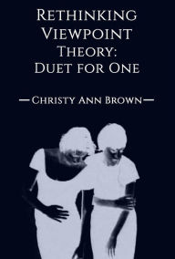 Title: Rethinking Viewpoint Theory, Duet For One, Author: Christy Ann Brown