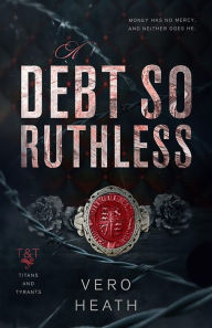 Title: A Debt So Ruthless: A Dark Mafia Romance, Author: Vero Heath