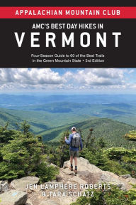 Title: AMC's Best Day Hikes in Vermont: Four-Season Guide to 60 of the Best Trails in the Green Mountain State, 3rd Edition, Author: Jen Lamphere Roberts