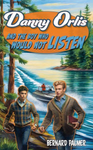 Title: Danny Orlis and the Boy Who Would Not Listen, Author: Bernard Palmer