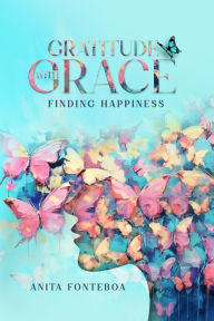 Title: Gratitude with Grace Finding Happiness, Author: Anita Fonteboa