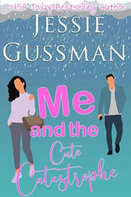 Title: Me and the Cute Catastrophe (Sweet, Small Town Romantic Comedy in Good Grief, Idaho Book 1), Author: Jessie Gussman