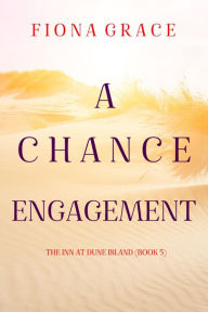 Title: A Chance Engagement (The Inn at Dune IslandBook Five), Author: Fiona Grace