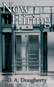 Title: Now Hiring: A steamy liaison between a wealthy CEO and his personal assistant, Author: D. A. Dougherty