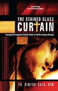 Title: The Stained Glass Curtain: Crossing the Evangelical-Catholic Divide to Find Our Common Heritage, Author: Dimitri Sala