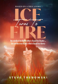 Title: Ice Turns to Fire, Author: Steve Trebowski