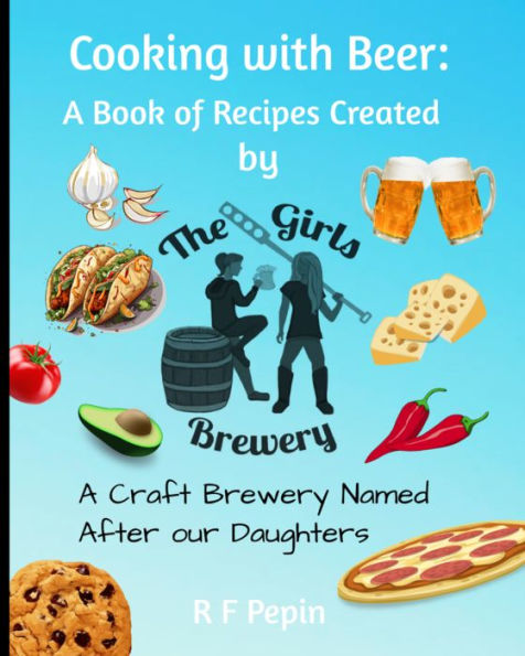 Cooking with Beer: A book of recipes created by The Girls Brewery