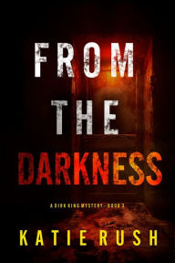 Title: From The Darkness (A Dirk King FBI Suspense ThrillerBook 3), Author: Katie Rush