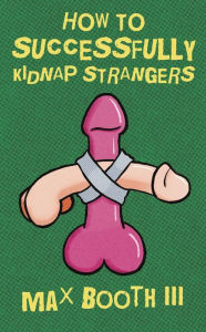 Title: How to Successfully Kidnap Strangers, Author: Max Booth III