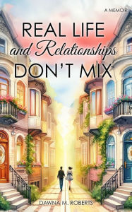 Title: Real Life and Relationships Don't Mix: Empowering Women in Relationships, Author: Dawna M. Roberts