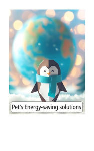 Title: PET'S ENERGY-SAVING SOLUTIONS: PENGUIN'S QUEST TO KEEP OUR WORLD CLEAN AND GREEN!, Author: Maylyn Mufleh