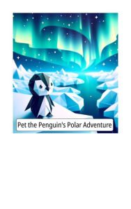 Title: PET THE PENGUIN'S POLAR ADVENTURE: PET'S JOURNEY BENEATH THE NORTHERN LIGHTS., Author: Maylyn Mufleh