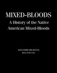 Title: Mixed-Bloods: A History of Native American Mixed-Bloods, Author: Alexander Ziwahatan