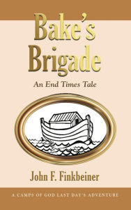 Title: Bake's Brigade: An End Times Tale, Author: John F. Finkbeiner