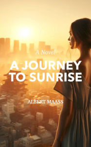 Title: A Journey to Sunrise, Author: Albert Maass