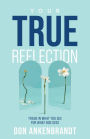 Your True Reflection: Trade in What You See for What God Sees