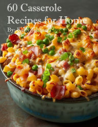 Title: 60 Casserole Recipes for Home, Author: Kelly Johnson
