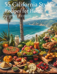 Title: 55 California Style Recipes for Home, Author: Kelly Johnson