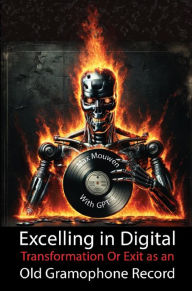 Title: Excelling in Digital Transformation: Or Exit as an Old Gramophone Record, Author: Max Mouwen