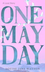 Title: One May Day: A Love Story, Author: Louise Jane Watson