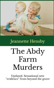 Title: The Abdy Farm Murders: Who killed two little girls at Kimberworth?, Author: Jeannette Hensby