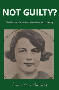 Title: Not Guilty?: The Murder Of 9 Year Old Pamela Doreen Coventry, Author: Jeannette Hensby
