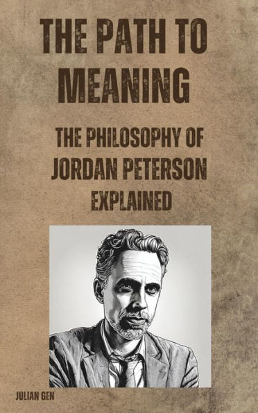 The Path to Meaning: The Philosophy of Jordan Peterson Explained