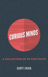 Title: Curious Minds: A Collection of 50 Fun Facts, Author: Scott Evich