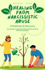 Healing from Narcissistic Abuse: A Roadmap to Recovery: How to Reclaim Your Self-Worth, Find Validation, and Thrive After Narcissistic Abuse