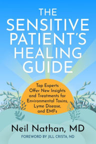 Title: The Sensitive Patient's Healing Guide: Top Experts Offer New Insights and Treatments for Environmental Toxins, Lyme Disease, and EMFs, Author: Neil Nathan