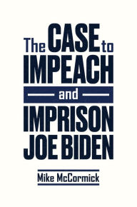 The Case to Impeach and Imprison Joe Biden