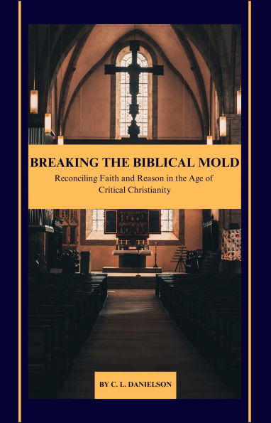 Breaking the Biblical Mold: Reconciling Faith and Reason in the Age of Critical Christianity