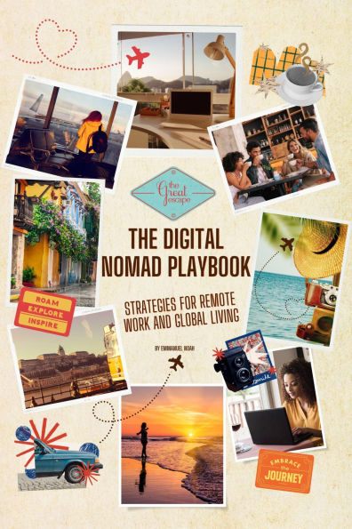 The Digital Nomad Playbook: Strategies for Remote Work and Global Living