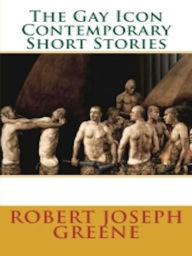 Title: The Gay Icon Contemporary Short Stories (For Standard Nook), Author: Robert Joseph Greene