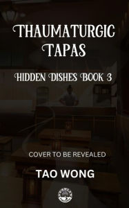 Title: Thaumaturgic Tapas: Succulent Food & Magical Guests, Author: Tao Wong