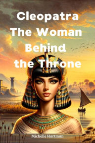 Title: Cleopatra: The Woman Behind the Throne, Author: Michelle Hartman