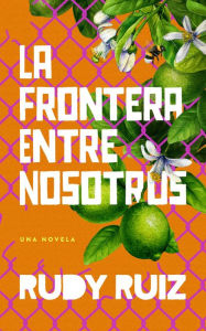 Title: La Frontera Entre Nosotros, Author: Rudy Ruiz