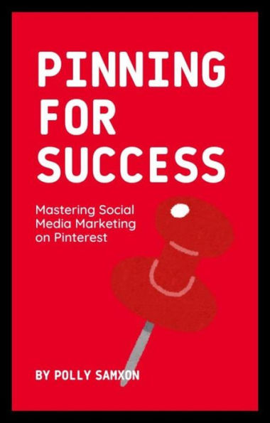 Pinning for Success: Mastering Social Media Marketing on Pinterest