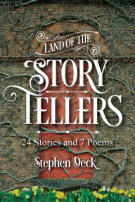 Title: Land of The Story Tellers: 24 Stories and 7 Poems, Author: Stephen Deck