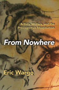 Title: FROM NOWHERE: Artists, Writers, and the Precognitive Imagination, Author: Eric Wargo