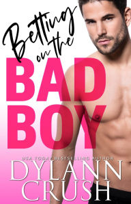 Title: Betting on the Bad Boy, Author: Dylann Crush