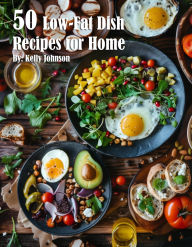 Title: 50 Low-Fat Dish Recipes for Home, Author: Kelly Johnson