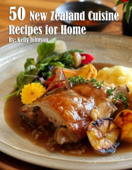 Title: 50 New Zealand Cuisine Recipes for Home, Author: Kelly Johnson